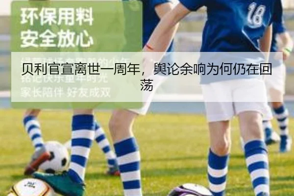 贝利官宣离世一周年，舆论余响为何仍在回荡